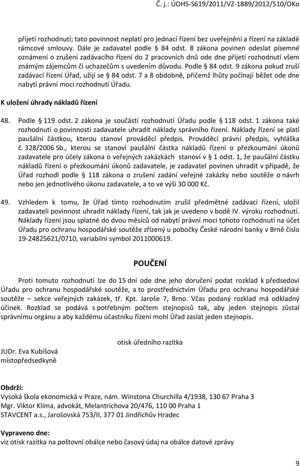 9 zákona pokud zruší zadávací řízení Úřad, užijí se 84 odst. 7 a 8 obdobně, přičemž lhůty počínají běžet ode dne nabytí právní moci rozhodnutí Úřadu. K uložení úhrady nákladů řízení 48.