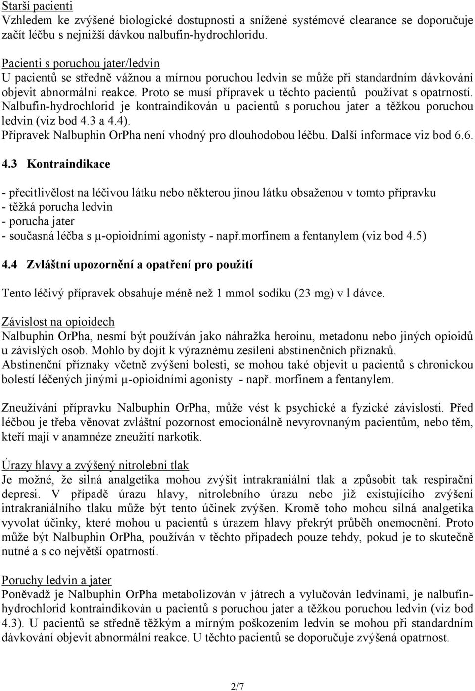 Proto se musí přípravek u těchto pacientů používat s opatrností. Nalbufin-hydrochlorid je kontraindikován u pacientů s poruchou jater a těžkou poruchou ledvin (viz bod 4.3 a 4.4).