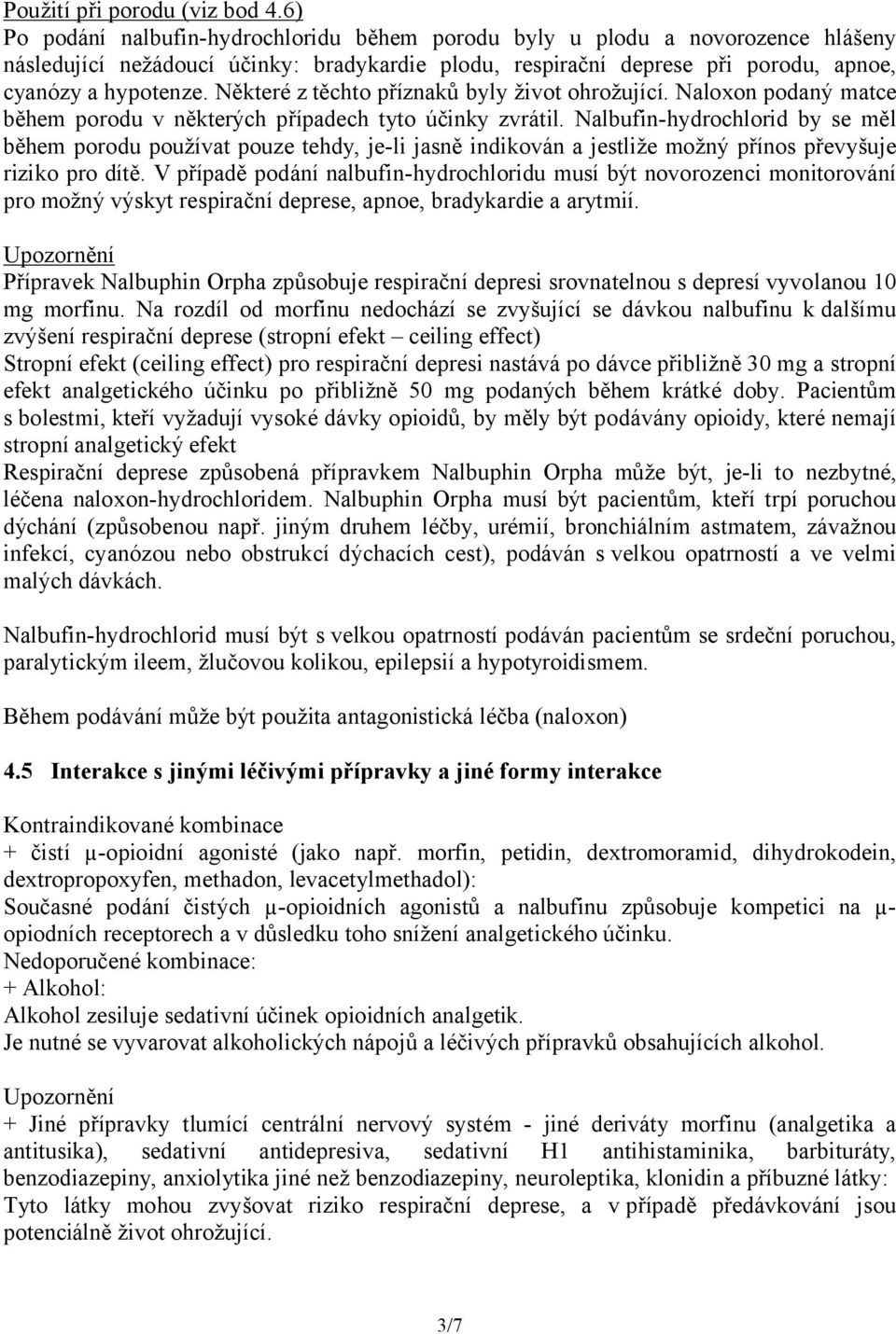 Některé z těchto příznaků byly život ohrožující. Naloxon podaný matce během porodu v některých případech tyto účinky zvrátil.