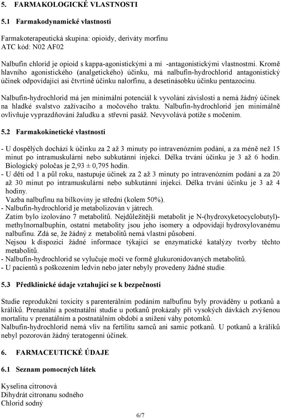 Kromě hlavního agonistického (analgetického) účinku, má nalbufin-hydrochlorid antagonistický účinek odpovídající asi čtvrtině účinku nalorfinu, a desetinásobku účinku pentazocinu.