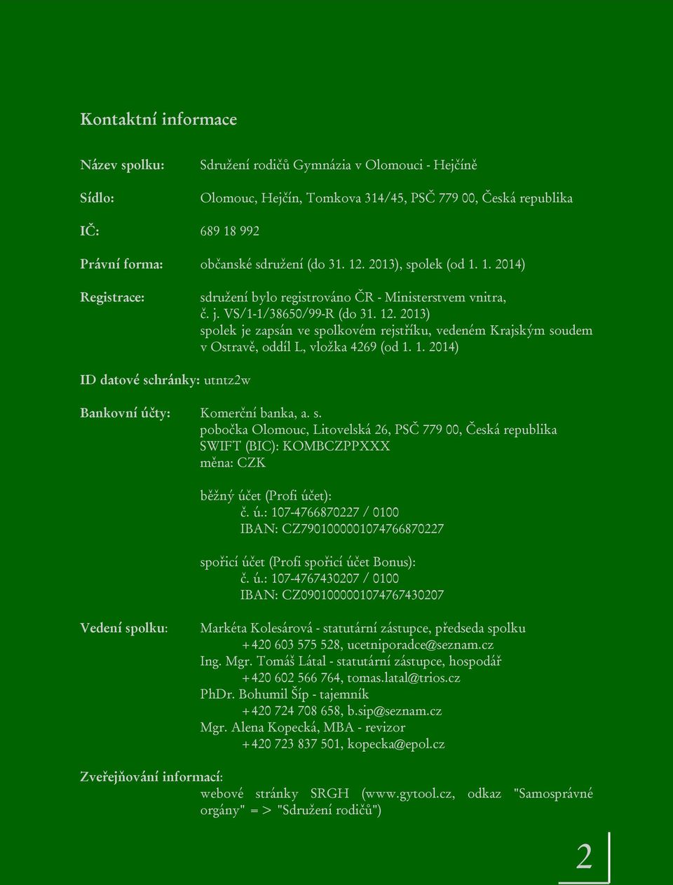 1. 2014) ID datové schránky: utntz2w Bankovní účty: Komerční banka, a. s. pobočka Olomouc, Litovelská 26, PSČ 779 00, Česká republika SWIFT (BIC): KOMBCZPPXXX měna: CZK běžný účet (Profi účet): č. ú.: 107-4766870227 / 0100 IBAN: CZ7901000001074766870227 spořicí účet (Profi spořicí účet Bonus): č.