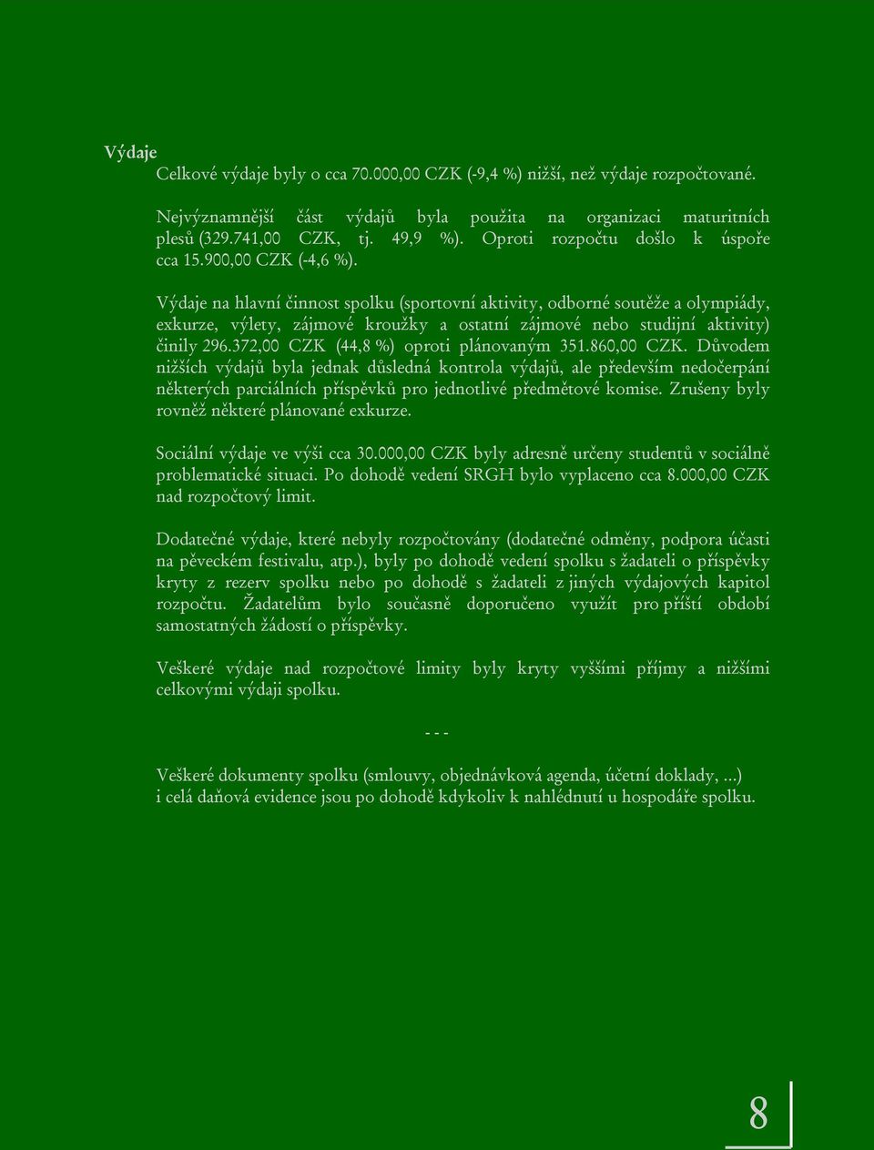 Výdaje na hlavní činnost spolku (sportovní aktivity, odborné soutěže a olympiády, exkurze, výlety, zájmové kroužky a ostatní zájmové nebo studijní aktivity) činily 296.