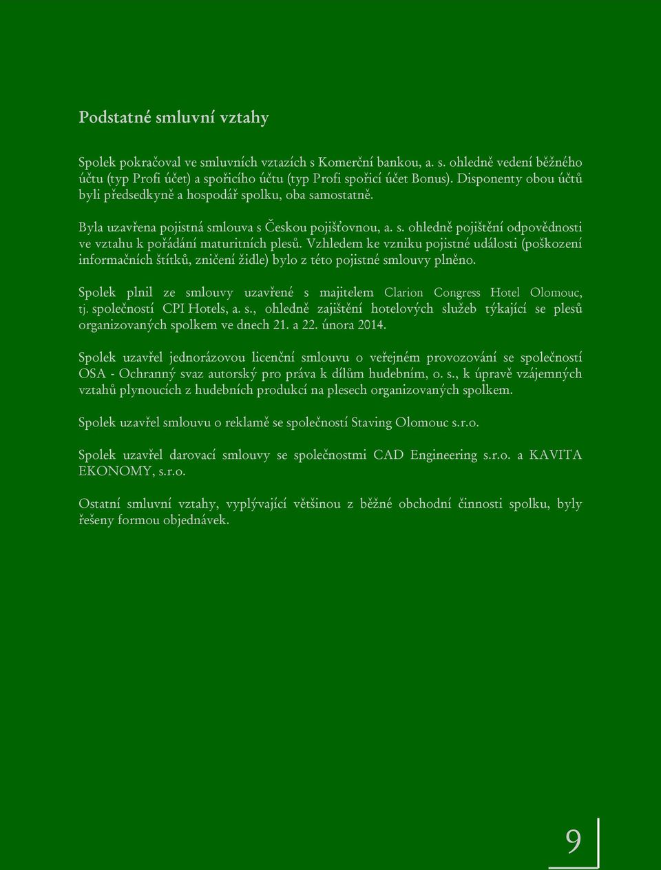 Vzhledem ke vzniku pojistné události (poškození informačních štítků, zničení židle) bylo z této pojistné smlouvy plněno.