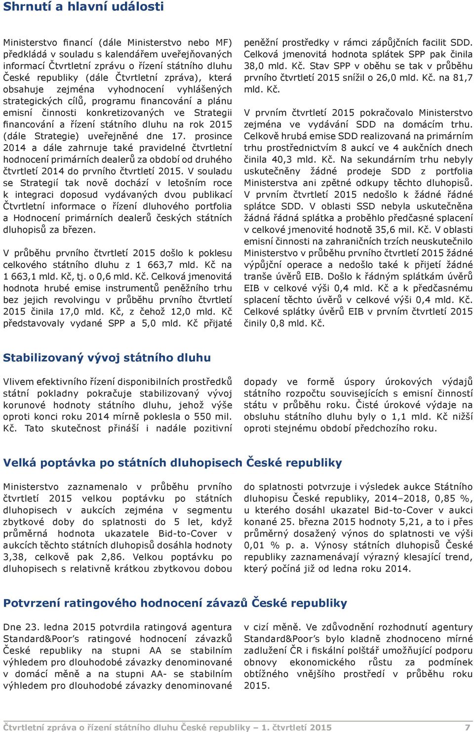 na rok 2015 (dále Strategie) uveřejněné dne 17. prosince 2014 a dále zahrnuje také pravidelné čtvrtletní hodnocení primárních dealerů za období od druhého čtvrtletí 2014 do prvního čtvrtletí 2015.