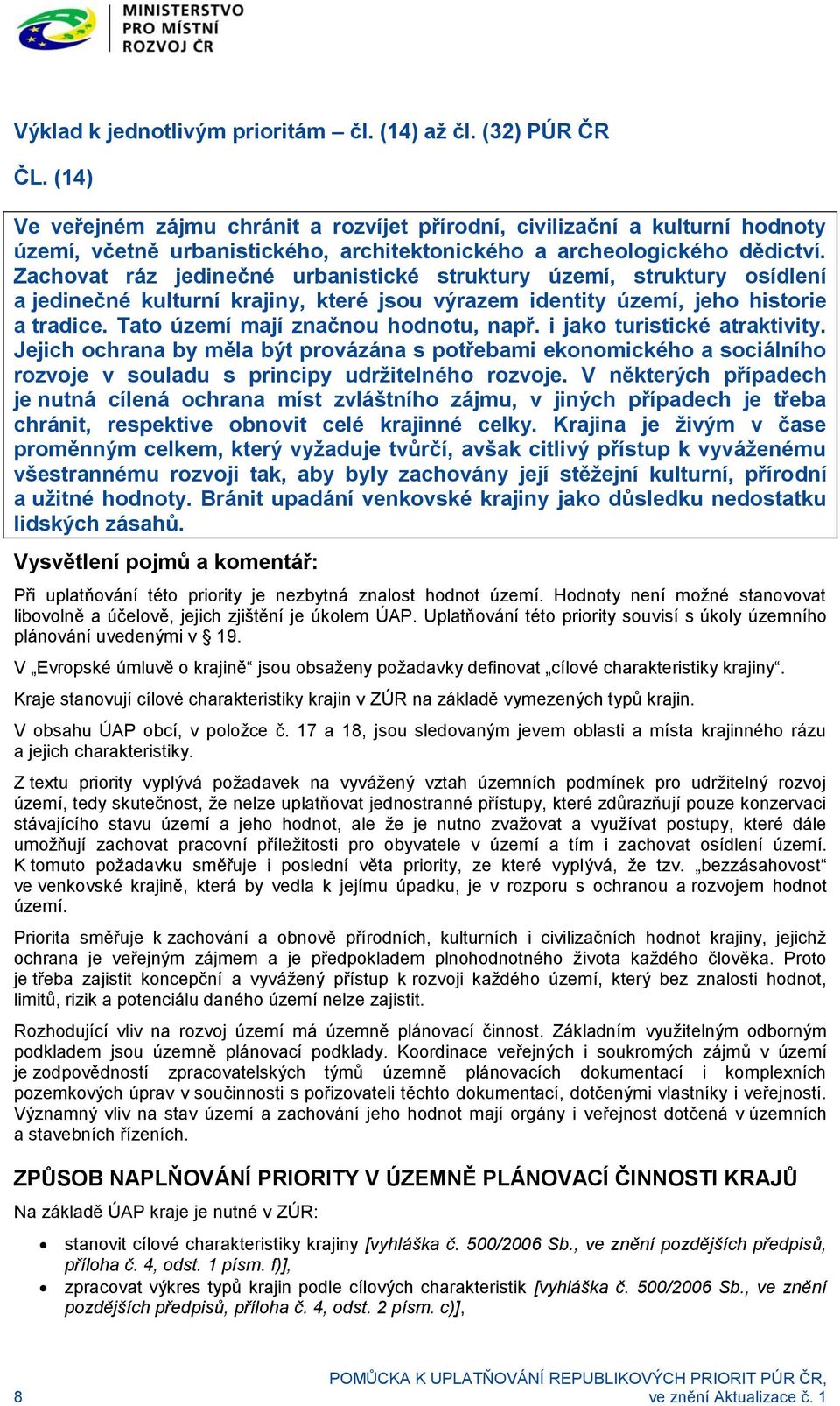 Zachovat ráz jedinečné urbanistické struktury území, struktury osídlení a jedinečné kulturní krajiny, které jsou výrazem identity území, jeho historie a tradice. Tato území mají značnou hodnotu, např.