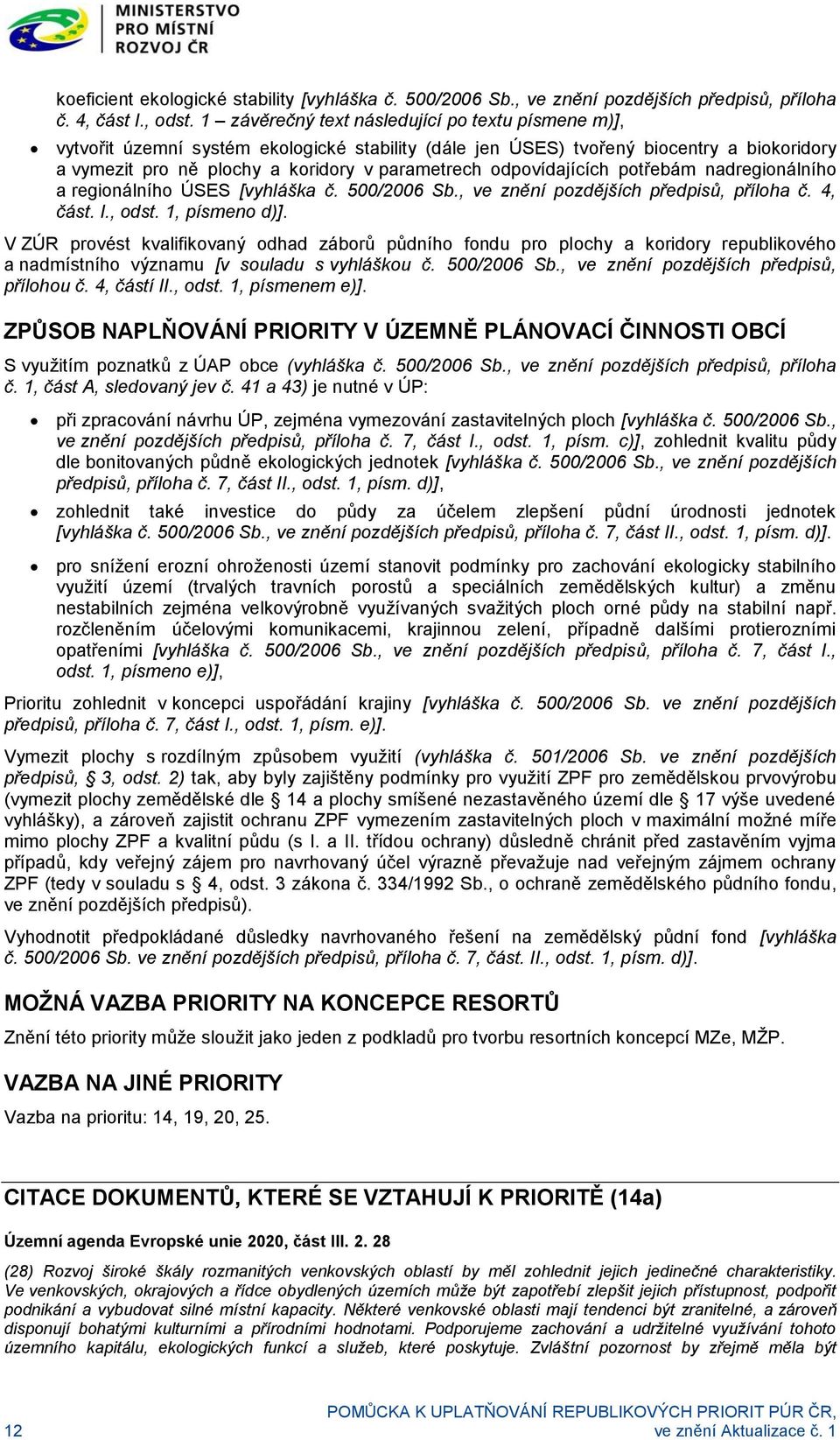 odpovídajících potřebám nadregionálního a regionálního ÚSES [vyhláška č. 500/2006 Sb., ve znění pozdějších předpisů, příloha č. 4, část. I., odst. 1, písmeno d)].