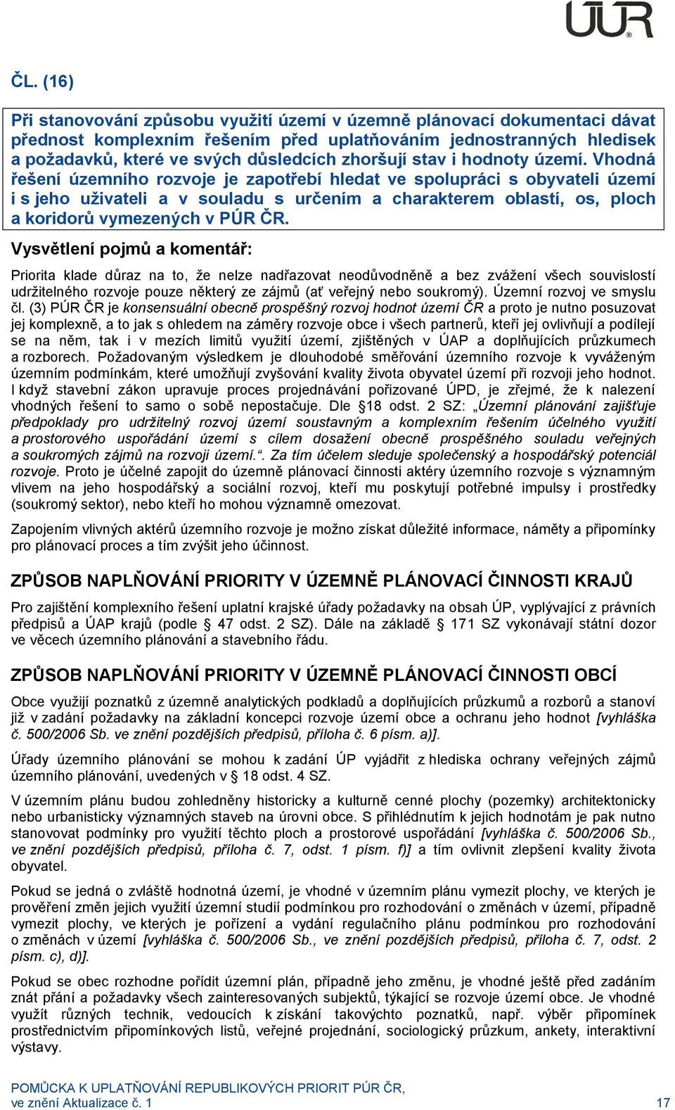 Vhodná řešení územního rozvoje je zapotřebí hledat ve spolupráci s obyvateli území i s jeho uživateli a v souladu s určením a charakterem oblastí, os, ploch a koridorů vymezených v PÚR ČR.