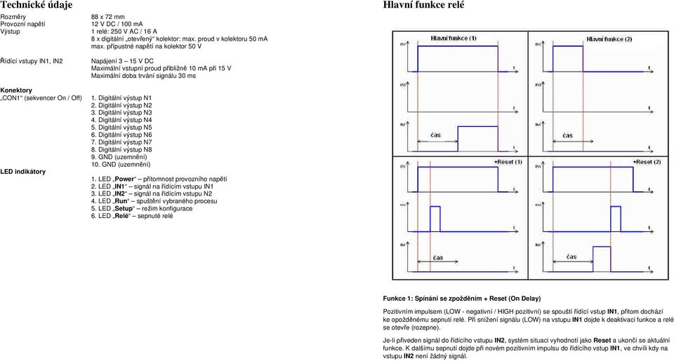 Maximální doba trvání signálu 30 ms 1. Digitální výstup N1 2. Digitální výstup N2 3. Digitální výstup N3 4. Digitální výstup N4 5. Digitální výstup N5 6. Digitální výstup N6 7. Digitální výstup N7 8.