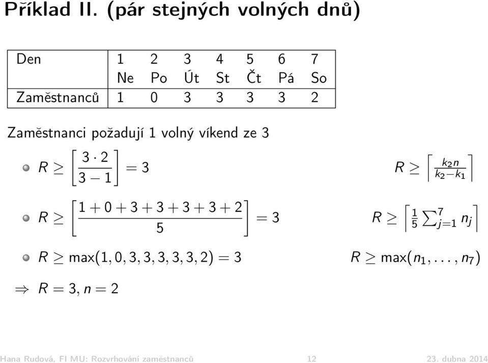 2 Zaměstnanci požadují 1 volný víkend ze 3 [ ] 3 2 R = 3 R k2 n 3 1 k 2 k 1 [ ] 1 + 0 + 3