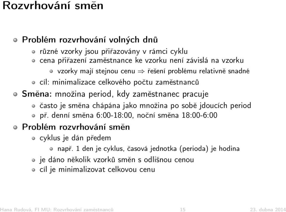 jako množina po sobě jdoucích period př. denní směna 6:00-18:00, noční směna 18:00-6:00 Problém rozvrhování směn cyklus je dán předem např.