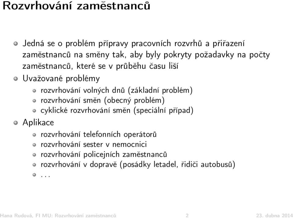 problém) cyklické rozvrhování směn (speciální případ) Aplikace rozvrhování telefonních operátorů rozvrhování sester v nemocnici rozvrhování