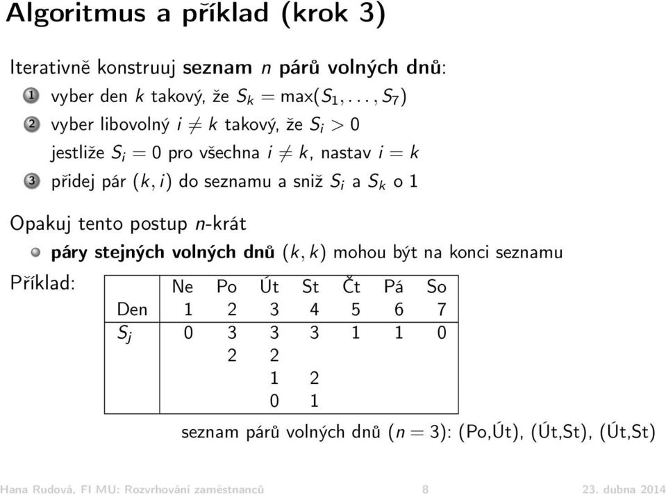 i a S k o 1 Opakuj tento postup n-krát páry stejných volných dnů (k, k) mohou být na konci seznamu Příklad: Ne Po Út St Čt Pá So Den 1 2