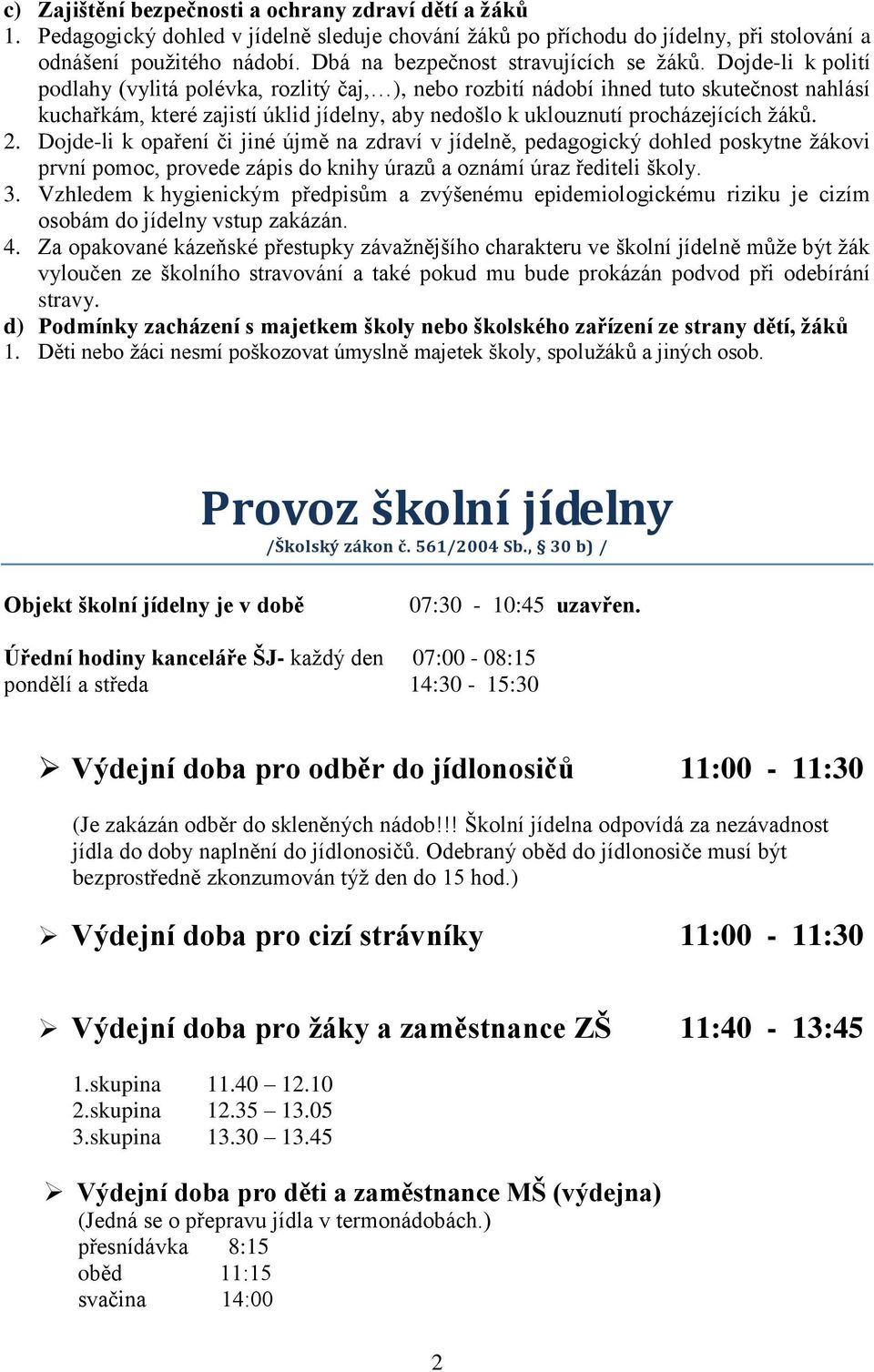 Dojde-li k polití podlahy (vylitá polévka, rozlitý čaj, ), nebo rozbití nádobí ihned tuto skutečnost nahlásí kuchařkám, které zajistí úklid jídelny, aby nedošlo k uklouznutí procházejících ţáků. 2.