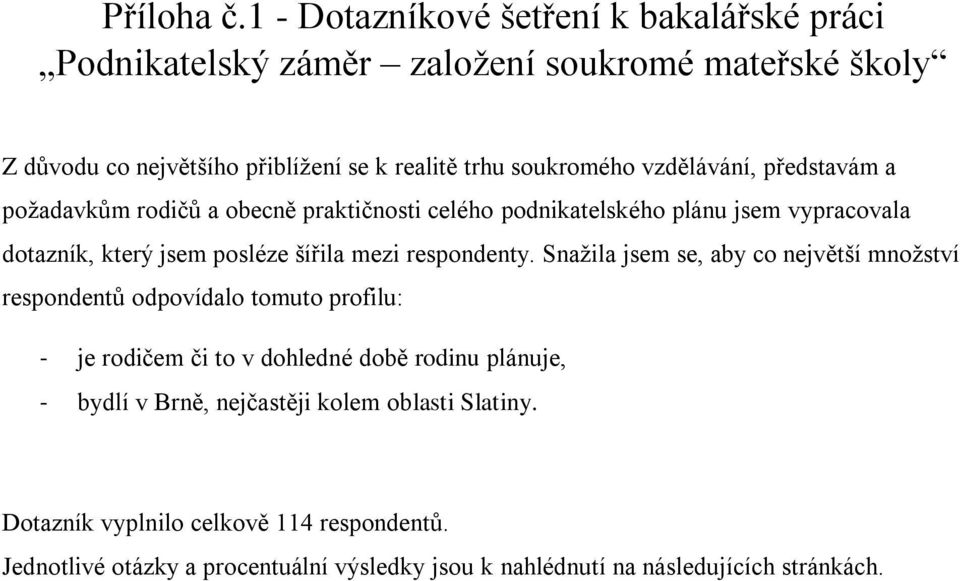 vzdělávání, představám a požadavkům rodičů a obecně praktičnosti celého podnikatelského plánu jsem vypracovala dotazník, který jsem posléze šířila mezi