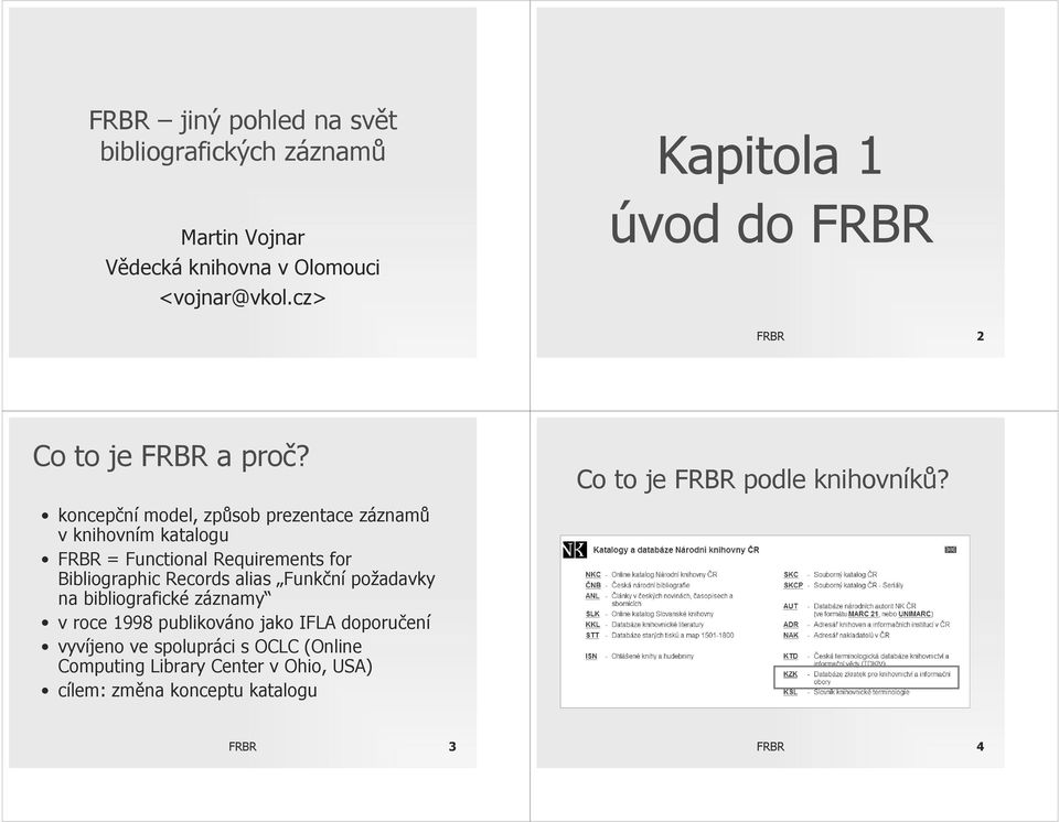 koncepční model, způsob prezentace záznamů v knihovním katalogu FRBR = Functional Requirements for Bibliographic Records alias