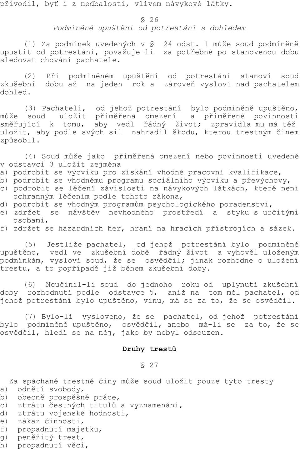 (2) Při podmíněném upuštění od potrestání stanoví soud zkušební dobu až na jeden rok a zároveň vysloví nad pachatelem dohled.