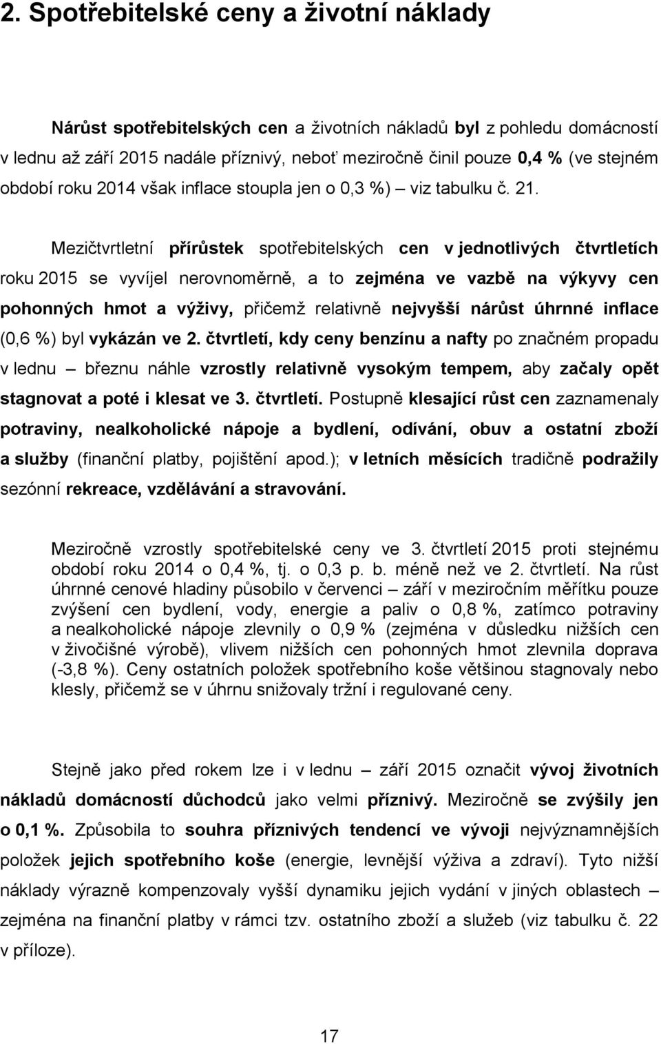 Mezičtvrtletní přírůstek spotřebitelských cen v jednotlivých čtvrtletích roku 2015 se vyvíjel nerovnoměrně, a to zejména ve vazbě na výkyvy cen pohonných hmot a výživy, přičemž relativně nejvyšší