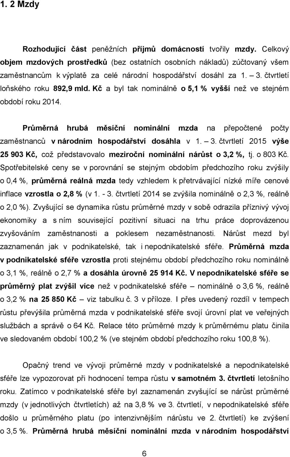 Kč a byl tak nominálně o 5,1 % vyšší než ve stejném období roku 2014. Průměrná hrubá měsíční nominální mzda na přepočtené počty zaměstnanců v národním hospodářství dosáhla v 1. 3.