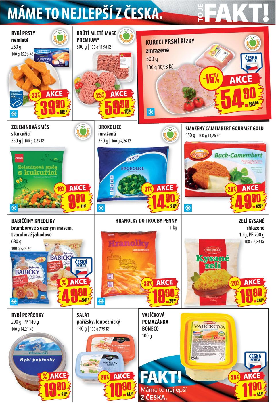 90 ZELENINOVÁ SMĚS s kukuřicí 350 g 2,83 Kč BROKOLICE mražená 350 g 4,26 Kč SMAŽENÝ CAMEMBERT GOURMET GOLD 350 g 14,26 Kč -16% BABIČČINY KNEDLÍKY bramborové s uzeným