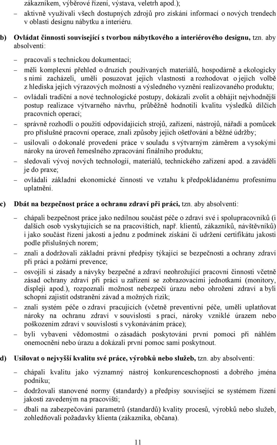 aby absolventi: pracovali s technickou dokumentací; měli komplexní přehled o druzích používaných materiálů, hospodárně a ekologicky s nimi zacházeli, uměli posuzovat jejich vlastnosti a rozhodovat o