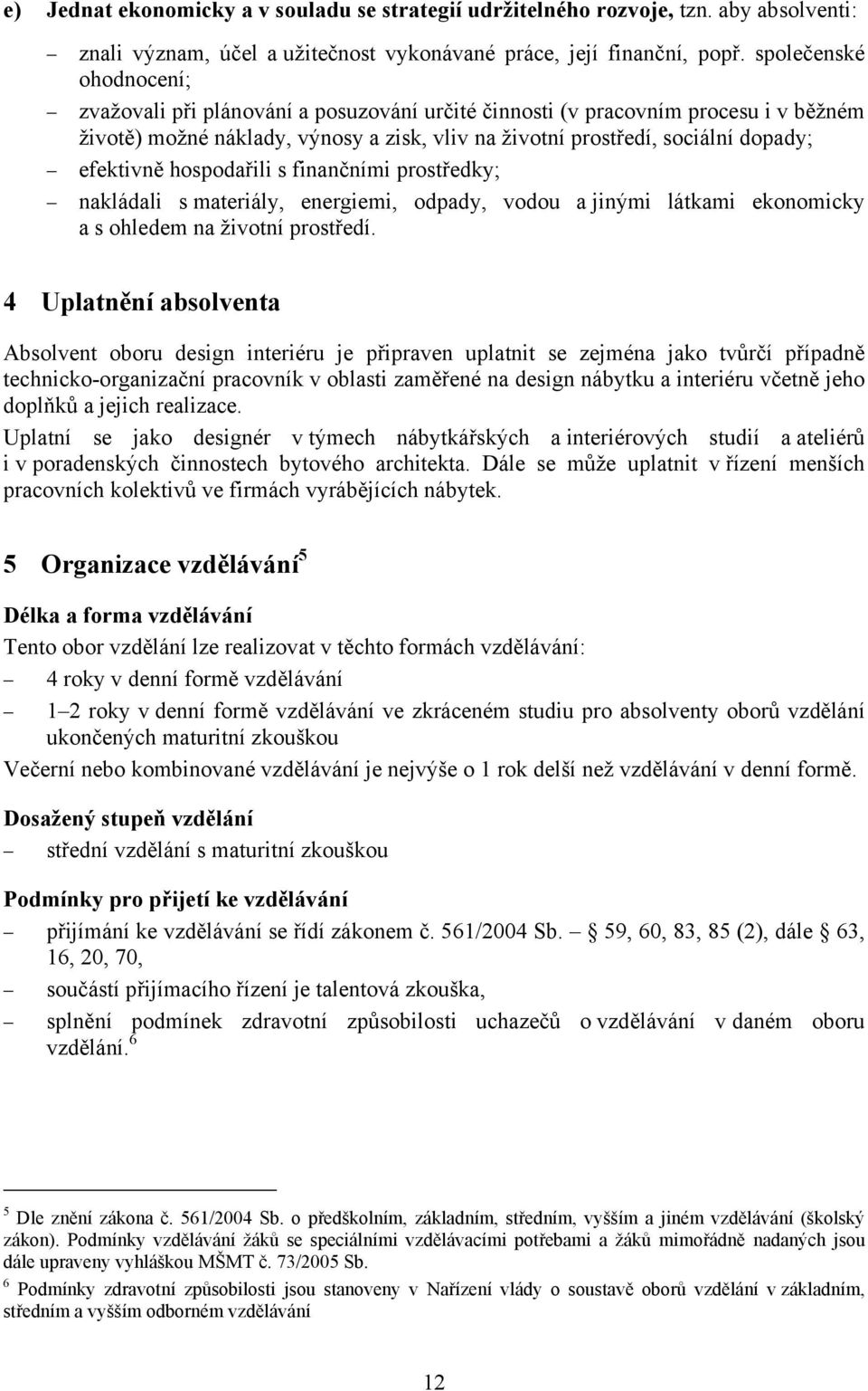 efektivně hospodařili s finančními prostředky; nakládali s materiály, energiemi, odpady, vodou a jinými látkami ekonomicky a s ohledem na životní prostředí.