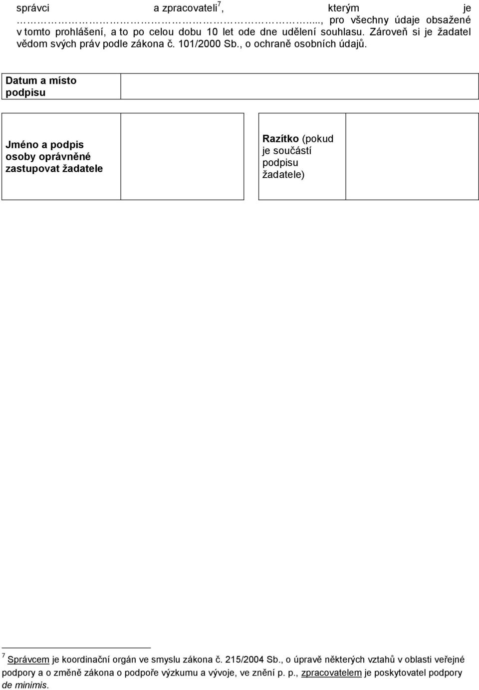 Datum a místo podpisu Jméno a podpis osoby oprávněné zastupovat žadatele Razítko (pokud je součástí podpisu žadatele) 7 Správcem je koordinační
