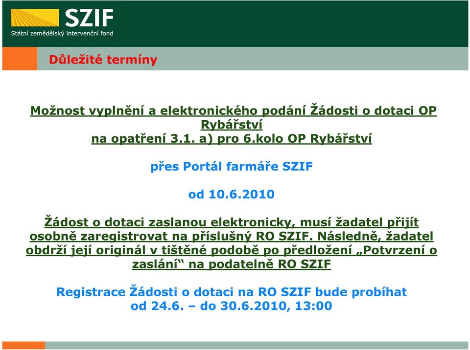 2010 Žádost o dotaci zaslanou elektronicky, musí žadatel přijít osobně zaregistrovat na příslušný RO SZIF.