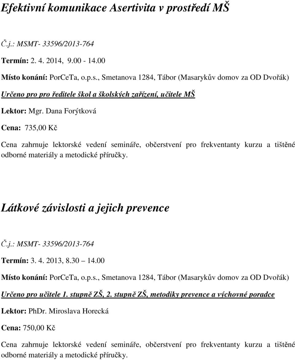 Dana Forýtková Cena: 735,00 Kč Látkové závislosti a jejich prevence Termín: 3. 4. 2013, 8.30 14.
