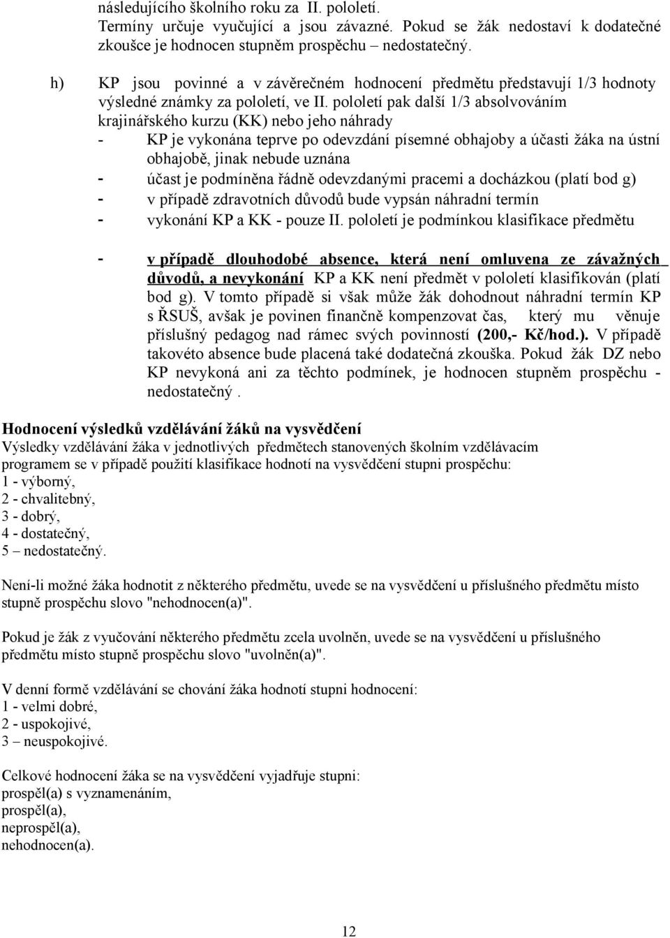 pololetí pak další 1/3 absolvováním krajinářského kurzu (KK) nebo jeho náhrady - KP je vykonána teprve po odevzdání písemné obhajoby a účasti žáka na ústní obhajobě, jinak nebude uznána - účast je