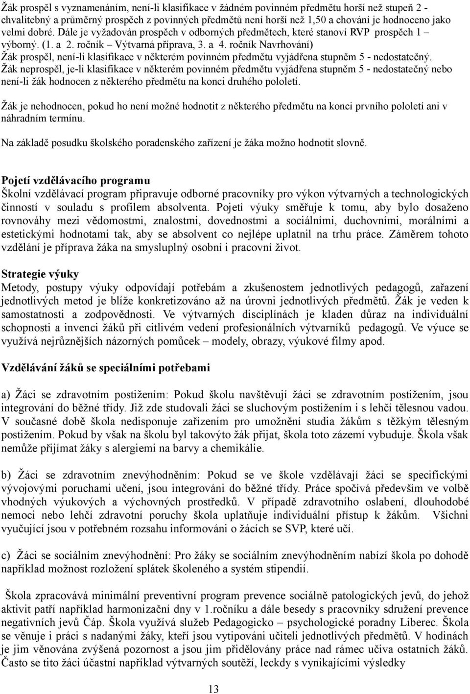 ročník Navrhování) Žák prospěl, není-li klasifikace v některém povinném předmětu vyjádřena stupněm 5 - nedostatečný.