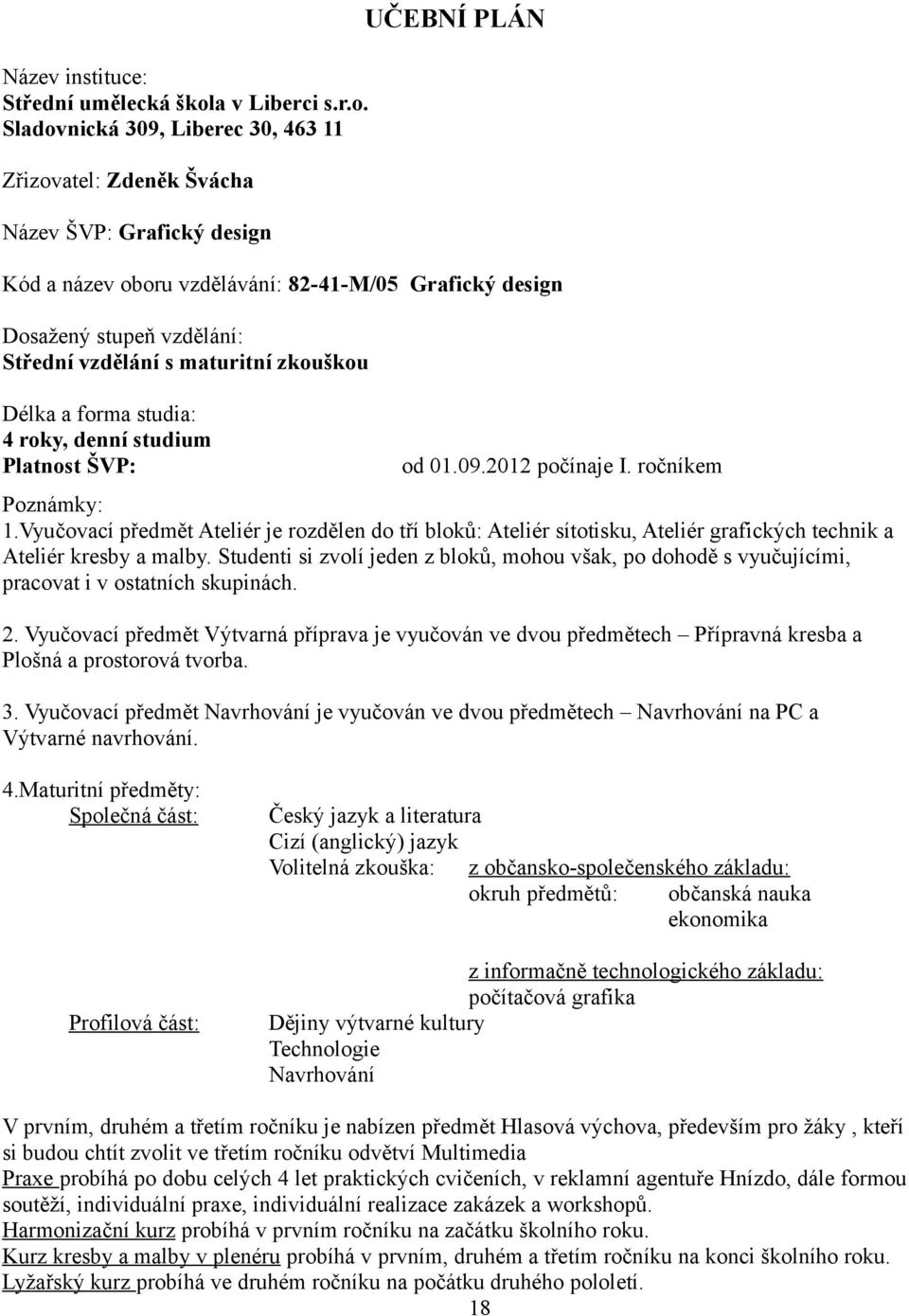 Sladovnická 309, Liberec 30, 463 11 Zřizovatel: Zdeněk Švácha Název ŠVP: Grafický design UČEBNÍ PLÁN Kód a název oboru vzdělávání: 82-41-M/05 Grafický design Dosažený stupeň vzdělání: Střední