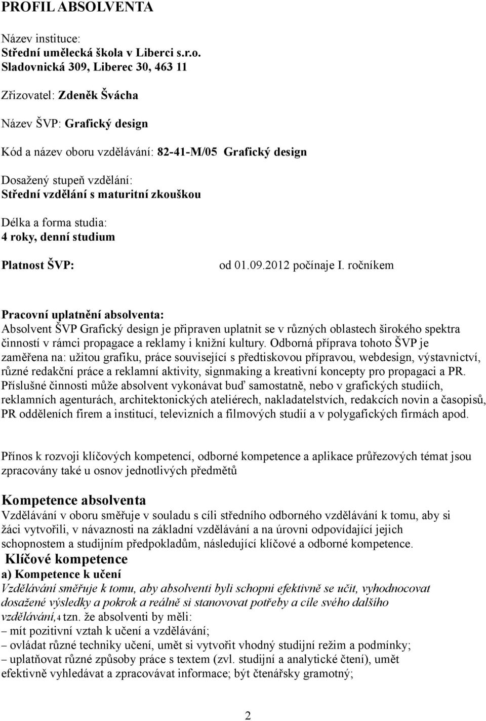 Sladovnická 309, Liberec 30, 463 11 Zřizovatel: Zdeněk Švácha Název ŠVP: Grafický design Kód a název oboru vzdělávání: 82-41-M/05 Grafický design Dosažený stupeň vzdělání: Střední vzdělání s