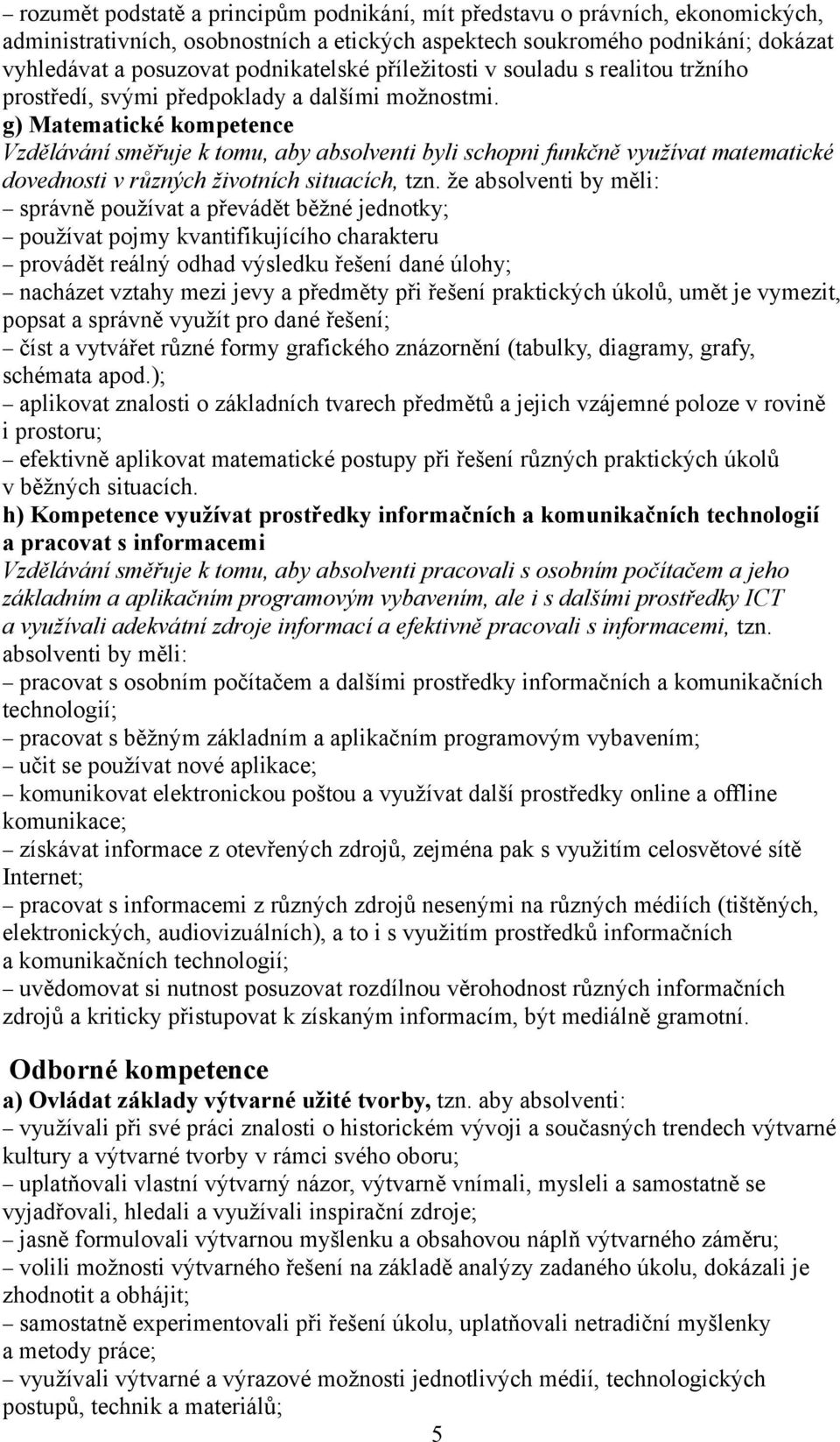 g) Matematické kompetence Vzdělávání směřuje k tomu, aby absolventi byli schopni funkčně využívat matematické dovednosti v různých životních situacích, tzn.