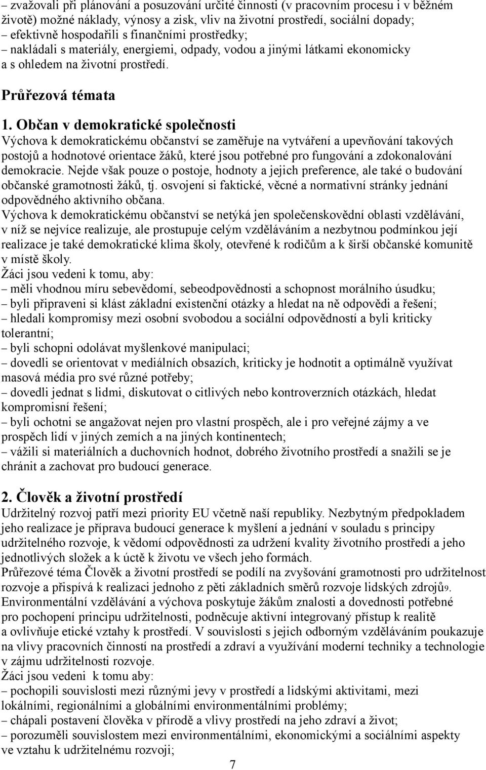 Občan v demokratické společnosti Výchova k demokratickému občanství se zaměřuje na vytváření a upevňování takových postojů a hodnotové orientace žáků, které jsou potřebné pro fungování a