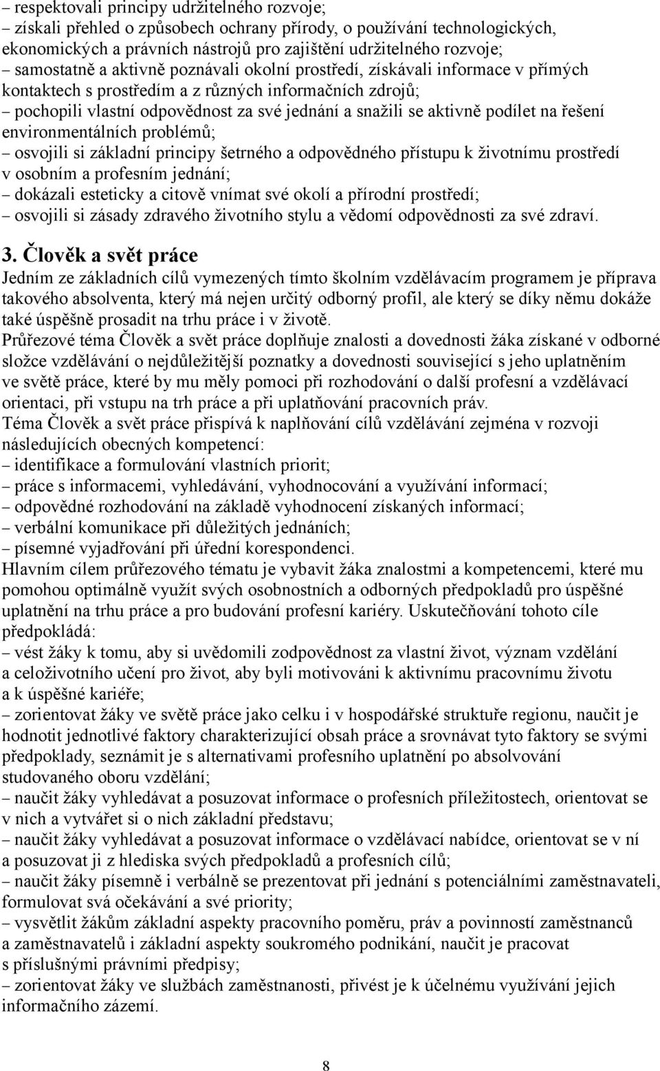 řešení environmentálních problémů; osvojili si základní principy šetrného a odpovědného přístupu k životnímu prostředí v osobním a profesním jednání; dokázali esteticky a citově vnímat své okolí a