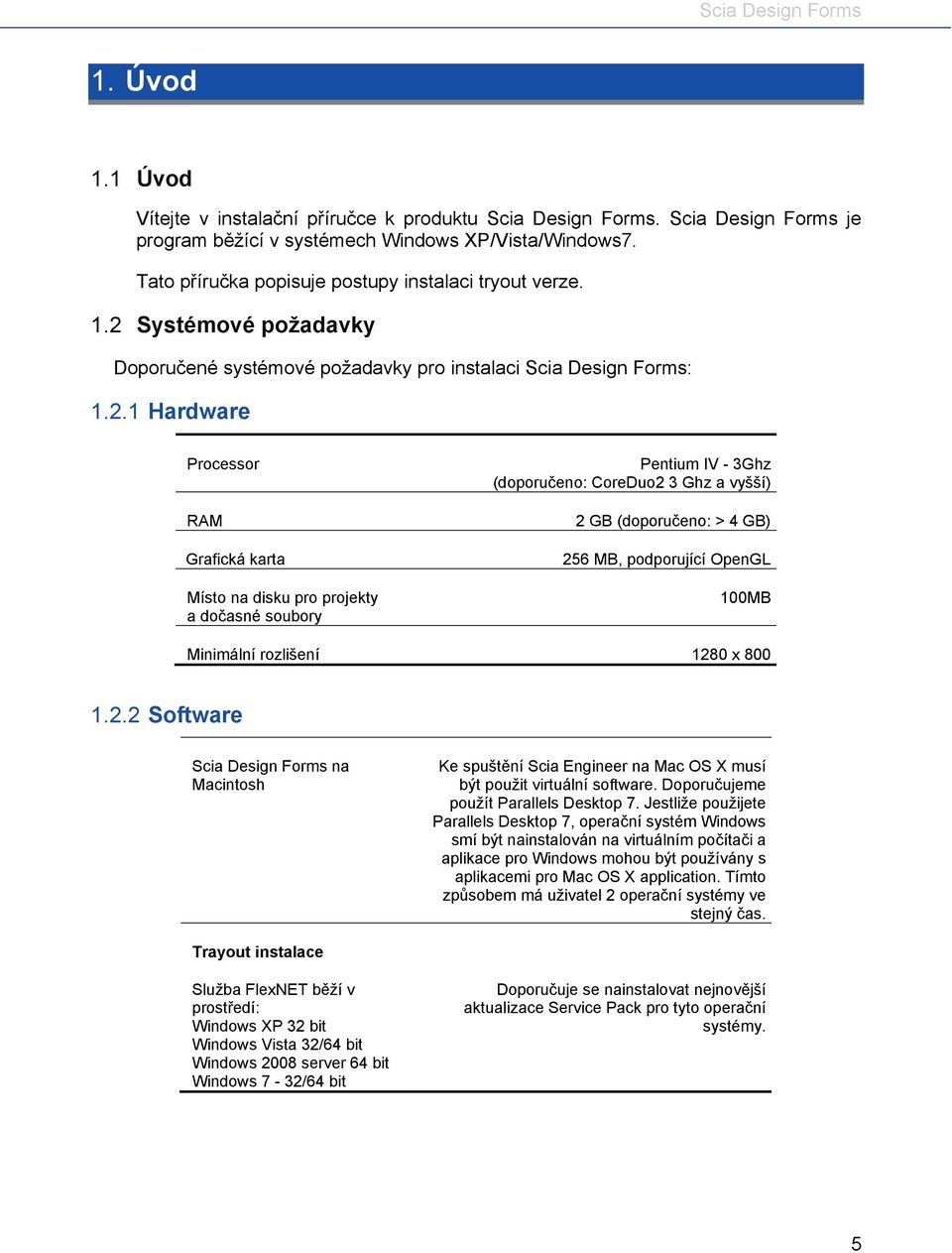 Systémové požadavky Doporučené systémové požadavky pro instalaci Scia Design Forms: 1.2.