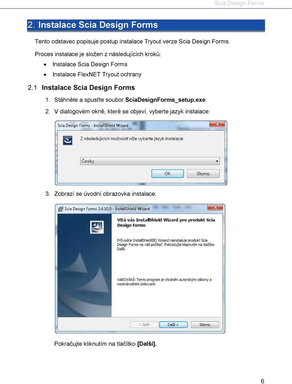 1 Instalace Scia Design Forms 1. Stáhněte a spusťte soubor SciaDesignForms_setup.exe 2.