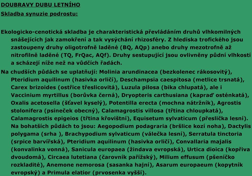 Druhy sestupující jsou ovlivněny půdní vlhkostí a scházejí níže než na vůdčích řadách.