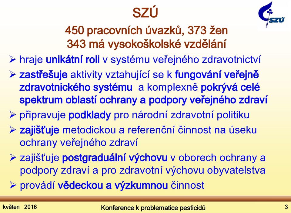 podklady pro národní zdravotní politiku zajišťuje metodickou a referenční činnost na úseku ochrany veřejného zdraví zajišťuje postgraduální