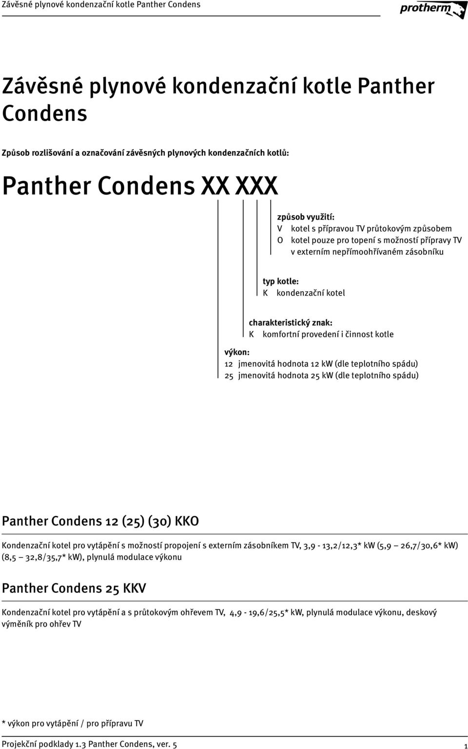 jmenovitá hodnota kw (dle teplotního spádu) 5 jmenovitá hodnota 5 kw (dle teplotního spádu) Panther Condens (5) (0) KKO Kondenzační kotel pro vytápění s možností propojení s externím zásobníkem TV,,9