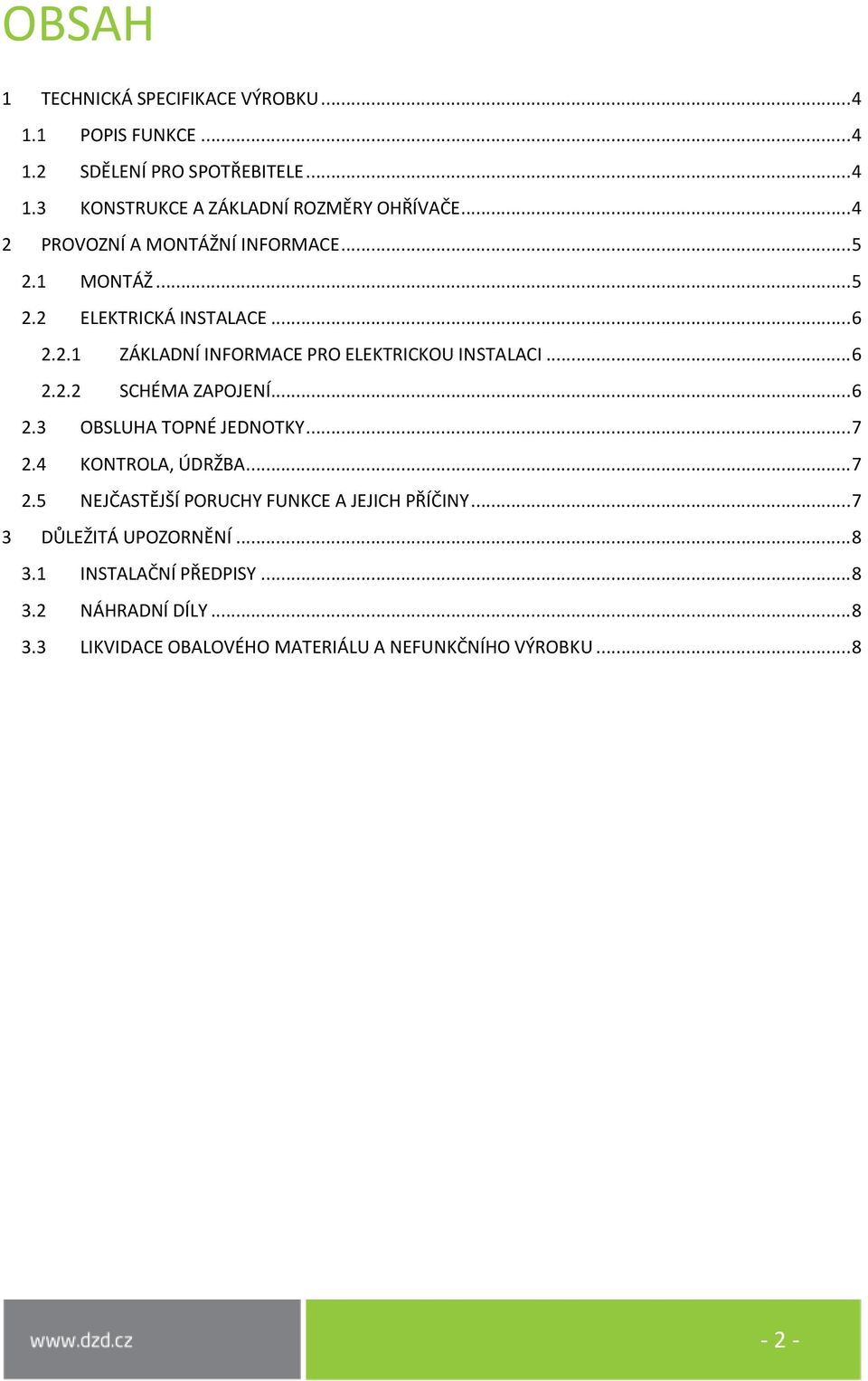 .. 6 2.2.2 SCHÉMA ZAPOJENÍ... 6 2.3 OBSLUHA TOPNÉ JEDNOTKY... 7 2.4 KONTROLA, ÚDRŽBA... 7 2.5 NEJČASTĚJŠÍ PORUCHY FUNKCE A JEJICH PŘÍČINY.