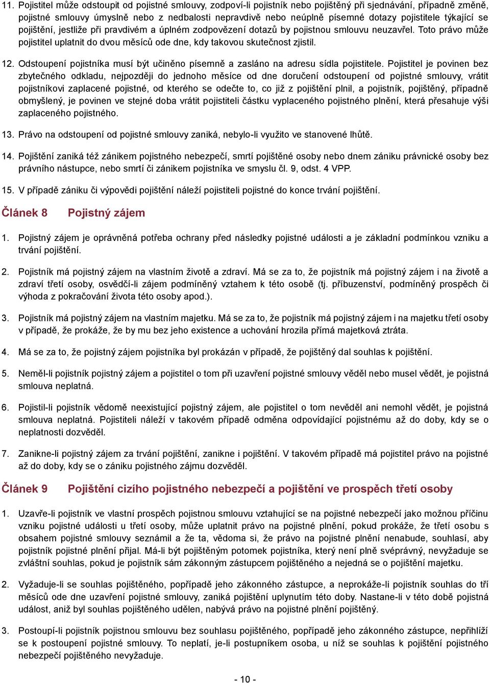 Toto právo může pojistitel uplatnit do dvou měsíců ode dne, kdy takovou skutečnost zjistil. 12. Odstoupení pojistníka musí být učiněno písemně a zasláno na adresu sídla pojistitele.