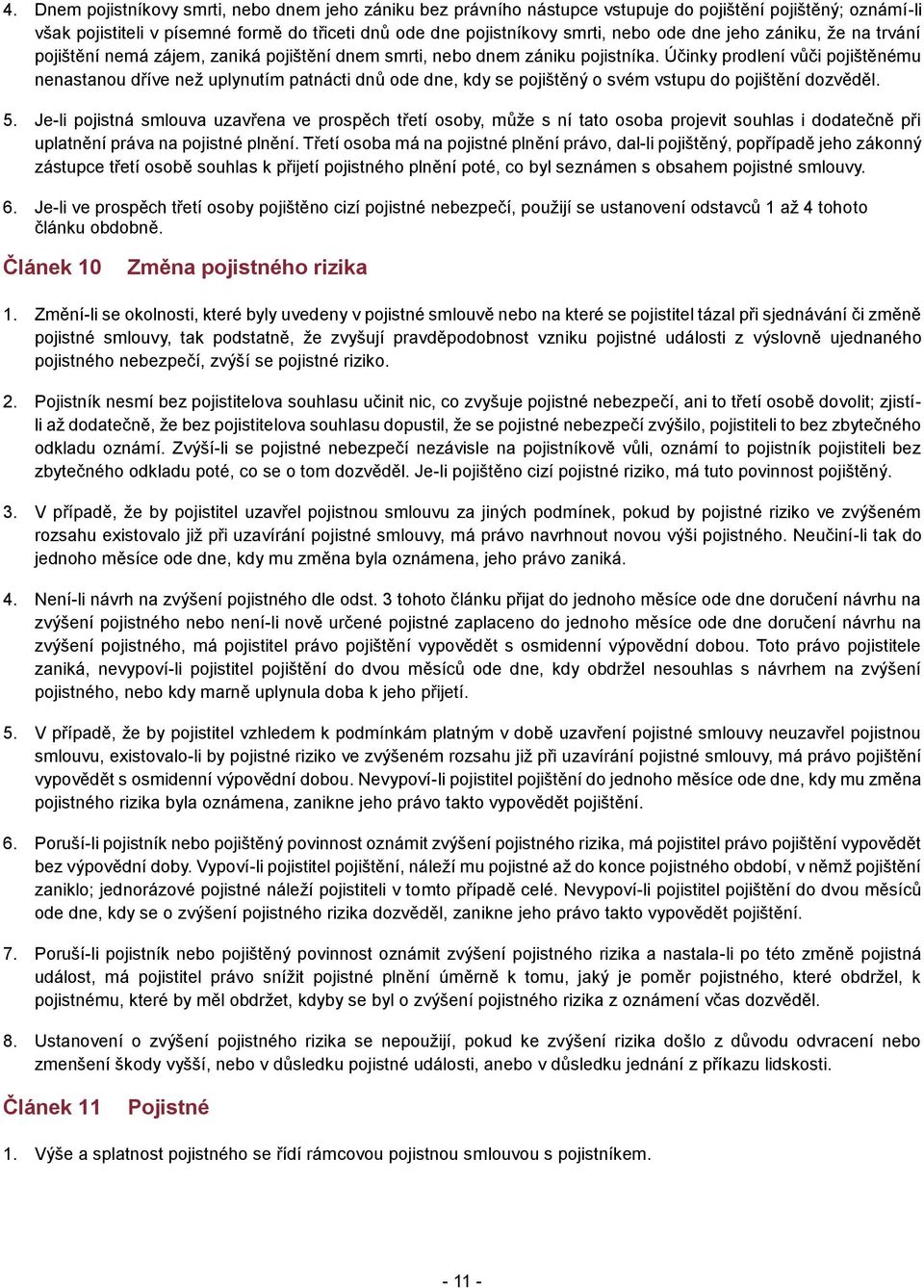 Účinky prodlení vůči pojištěnému nenastanou dříve než uplynutím patnácti dnů ode dne, kdy se pojištěný o svém vstupu do pojištění dozvěděl. 5.