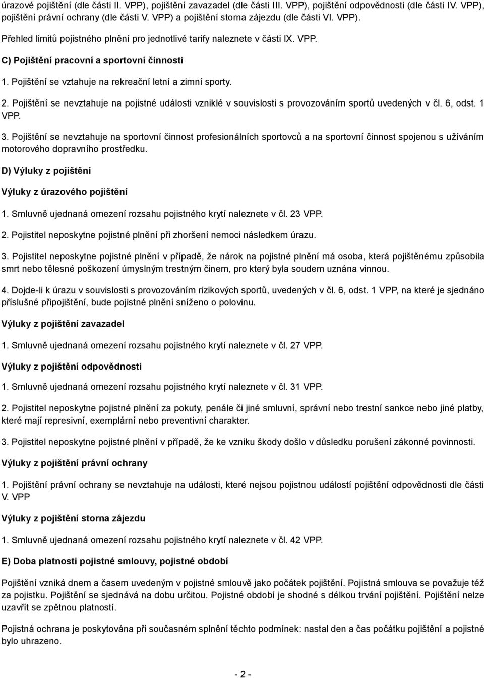 Pojištění se vztahuje na rekreační letní a zimní sporty. 2. Pojištění se nevztahuje na pojistné události vzniklé v souvislosti s provozováním sportů uvedených v čl. 6, odst. 1 VPP. 3.