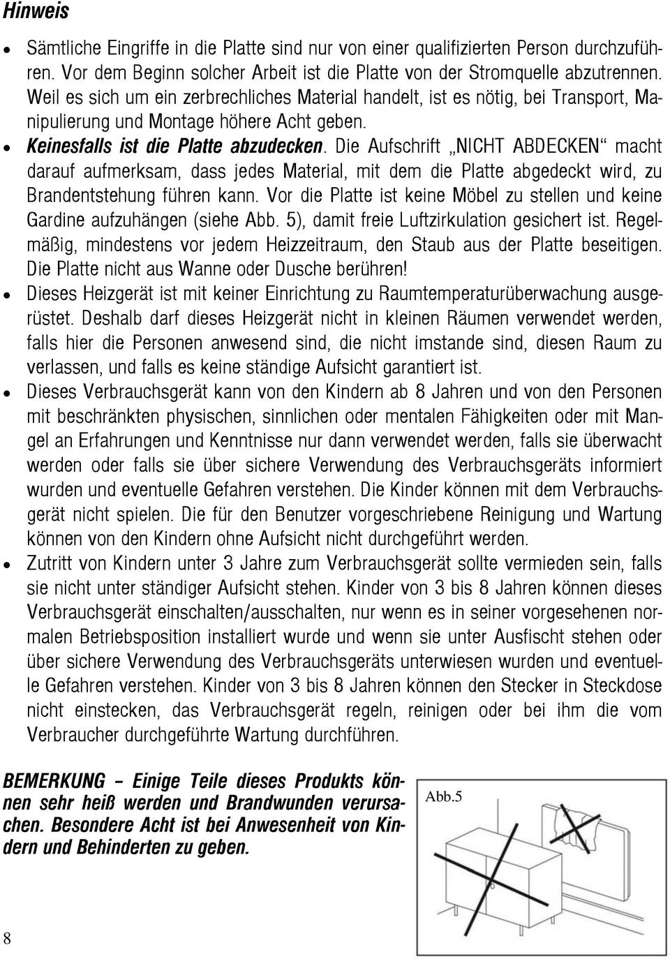 Die Aufschrift NICHT ABDECKEN macht darauf aufmerksam, dass jedes Material, mit dem die Platte abgedeckt wird, zu Brandentstehung führen kann.