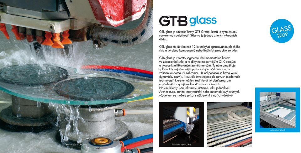 GTB glass je v tomto segmentu trhu momentálně lídrem ve zpracování skla, a to díky nejmodernějším CNC strojům a vysoce kvalifikovaným zaměstnancům.