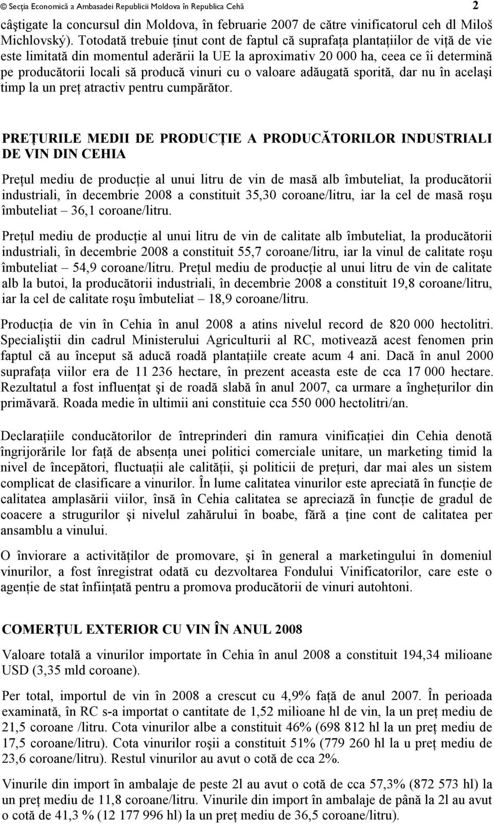 producă vinuri cu o valoare adăugată sporită, dar nu în acelaşi timp la un preţ atractiv pentru cumpărător.