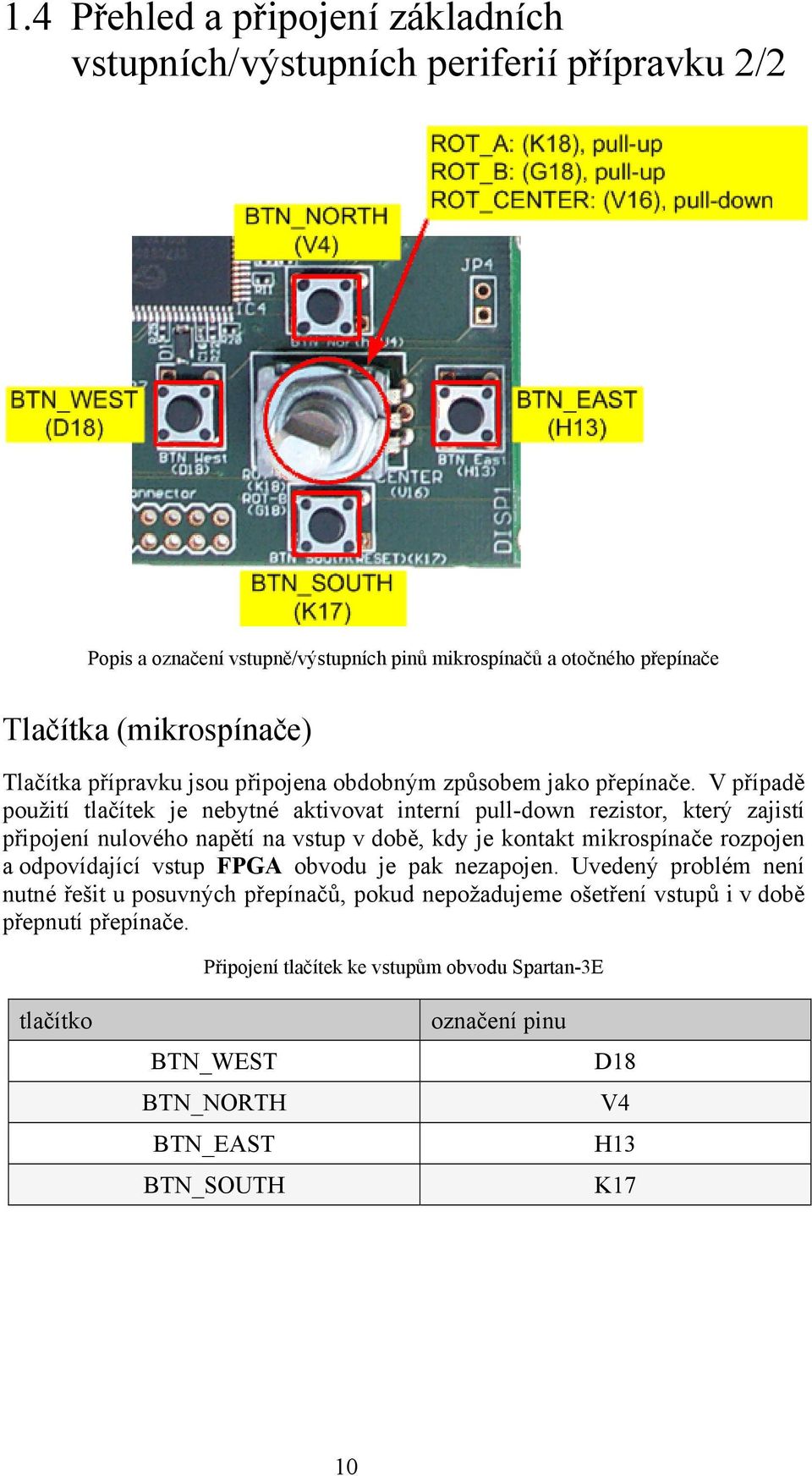 V případě použití tlačítek je nebytné aktivovat interní pull-down rezistor, který zajistí připojení nulového napětí na vstup v době, kdy je kontakt mikrospínače rozpojen a