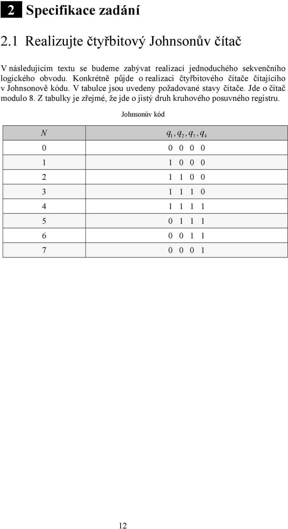 logického obvodu. Konkrétně půjde o realizaci čtyřbitového čítače čítajícího v Johnsonově kódu.