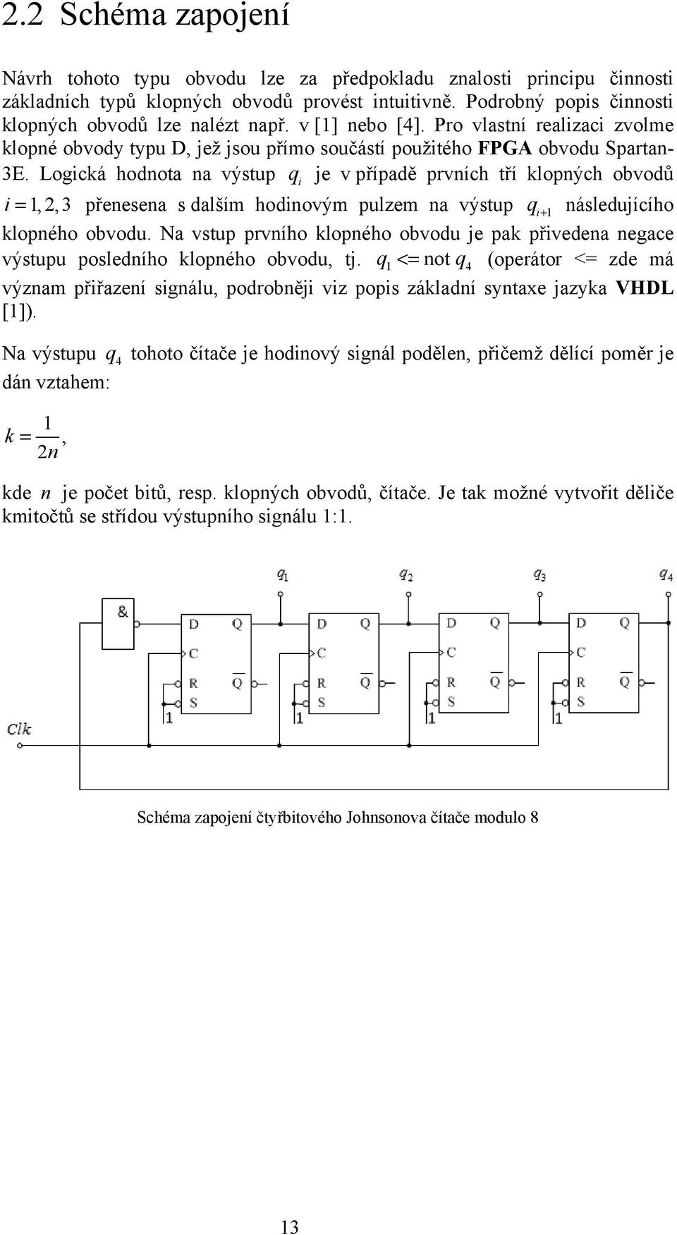 Logická hodnota na výstup q i je v případě prvních tří klopných obvodů i = 1, 2, 3 přenesena s dalším hodinovým pulzem na výstup q i + 1 následujícího klopného obvodu.